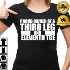 Proud Owner Of A Third Leg And Eleventh Toe T-Shirt