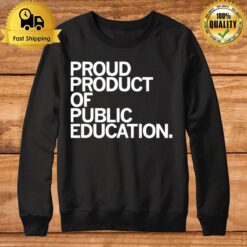 Proud Product Of Public Education Sweatshirt