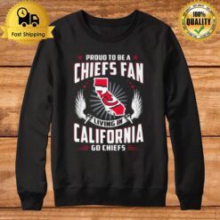 Proud To Be A Chiefs Fan Living In California Go Chiefs Sweatshirt