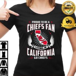 Proud To Be A Chiefs Fan Living In California Go Chiefs T-Shirt