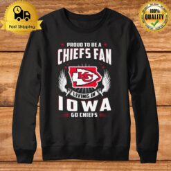 Proud To Be A Chiefs Fan Living In Iowa Go Chiefs Sweatshirt