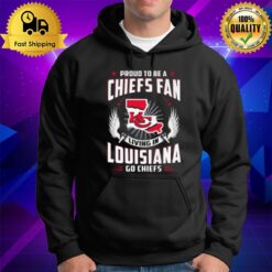 Proud To Be A Chiefs Fan Living In Louisiana Go Chiefs Hoodie