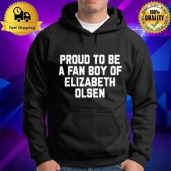 Proud To Be A Fan Boy Of Elizabeth Olsen Hoodie