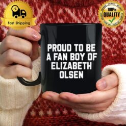 Proud To Be A Fan Boy Of Elizabeth Olsen Mug