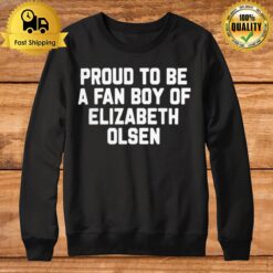 Proud To Be A Fan Boy Of Elizabeth Olsen Sweatshirt