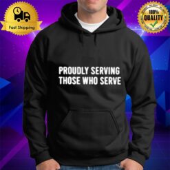 Proudly Serving Those Who Serve Hoodie