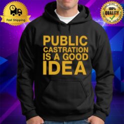 Public Castration Is A Good Idea Hoodie