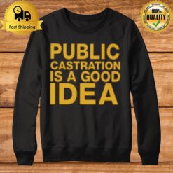 Public Castration Is A Good Idea Sweatshirt