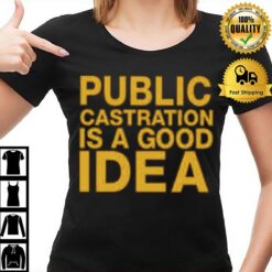 Public Castration Is A Good Idea T-Shirt