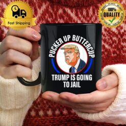Pucker Up Buttercup Trump Is Going To Jail Apparel Mug