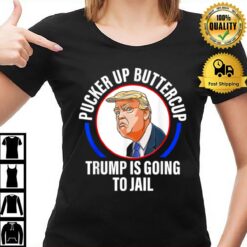 Pucker Up Buttercup Trump Is Going To Jail Apparel T-Shirt