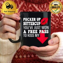 Pucker Up Buttercup You'Ve Just Won A Free Pass To Kiss My Mug