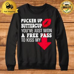 Pucker Up Buttercup You'Ve Just Won A Free Pass To Kiss My Sweatshirt