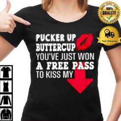 Pucker Up Buttercup You'Ve Just Won A Free Pass To Kiss My T-Shirt