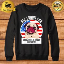 Pug All I Want For Christmas Is A New Presiden Sweatshirt