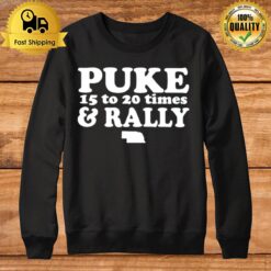 Puke 15 To 20 Times And Rally Sweatshirt