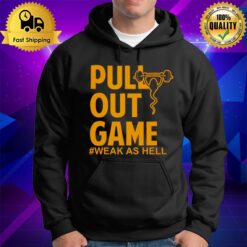 Pull Out Game Weak As Hell Hoodie