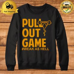 Pull Out Game Weak As Hell Sweatshirt