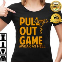 Pull Out Game Weak As Hell T-Shirt