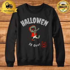 Pumkin Guy Halloween Is Over Sweatshirt