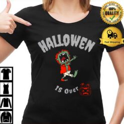 Pumkin Guy Halloween Is Over T-Shirt