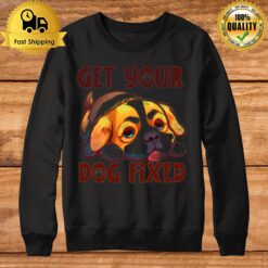 Puppy Get Your Dog Fixed Sweatshirt