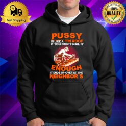 Pussy Is Like A Tin Roof If You Don'T Nail It Enough It Ends Up Over At The Neighbor'S Hoodie