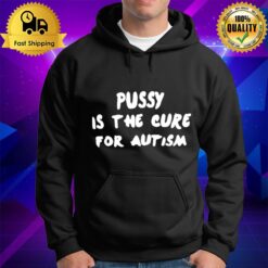 Pussy Is The Cure For Autism Hoodie