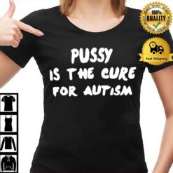 Pussy Is The Cure For Autism T-Shirt