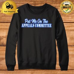 Put Me On The Appeals Committee Sweatshirt