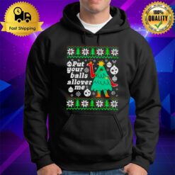 Put Your Balls Allover Me Ugly Christmas Ugly Hoodie
