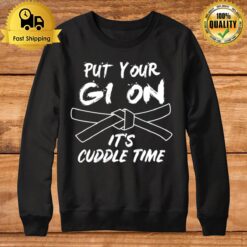 Put Your Gi On Its Cuddle Time Brazilian Jiu Jitsu Sweatshirt
