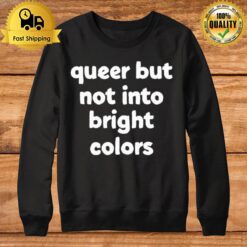 Queer But Not Into Bright Colors Sweatshirt