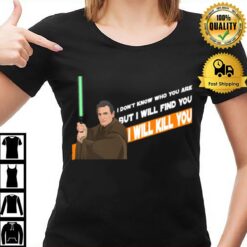 Qui Gon Mills Star Wars I Don'T Know Who You Are But I Will Find You T-Shirt