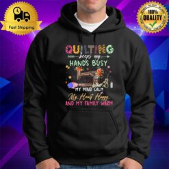 Quilting Keeps My Hands Busy My Mind Clam My Heart Happy Hoodie