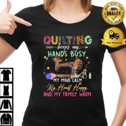 Quilting Keeps My Hands Busy My Mind Clam My Heart Happy T-Shirt