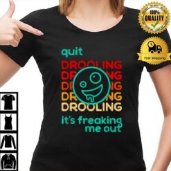 Quit Drooling It'S Freaking Me Ou T-Shirt