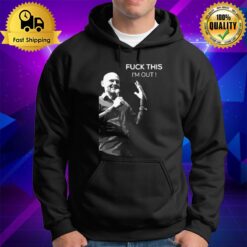 Quote Fuck This I'M Out Bill Burr Hoodie