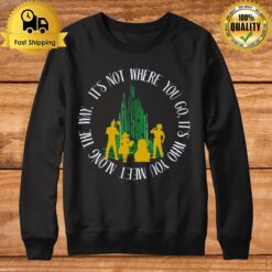 Quote Who You Meet In The Wizard Of Oz Sweatshirt