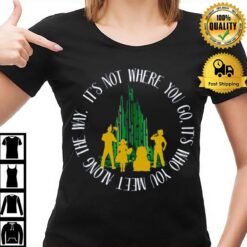 Quote Who You Meet In The Wizard Of Oz T-Shirt