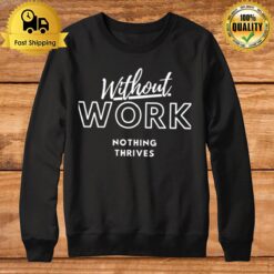 Quote Without Work Nothing Thrives Sweatshirt