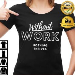 Quote Without Work Nothing Thrives T-Shirt