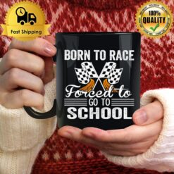 Racing Born To Race Forced To Go To School Mug