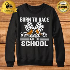 Racing Born To Race Forced To Go To School Sweatshirt