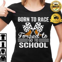 Racing Born To Race Forced To Go To School T-Shirt