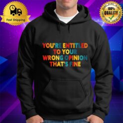 Rainbow Font You'Re Entitled To Your Wrong Opinion That'S Fine Hoodie