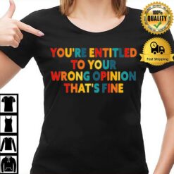 Rainbow Font You'Re Entitled To Your Wrong Opinion That'S Fine T-Shirt