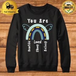 Rainbow You Are Beautiful You Are Strong You Are Loved You Belong Quote Sweatshirt