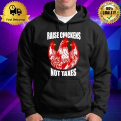 Raise Chickens Not Taxes Ranch Homestead Farming Libertarian Hoodie