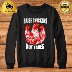 Raise Chickens Not Taxes Ranch Homestead Farming Libertarian Sweatshirt